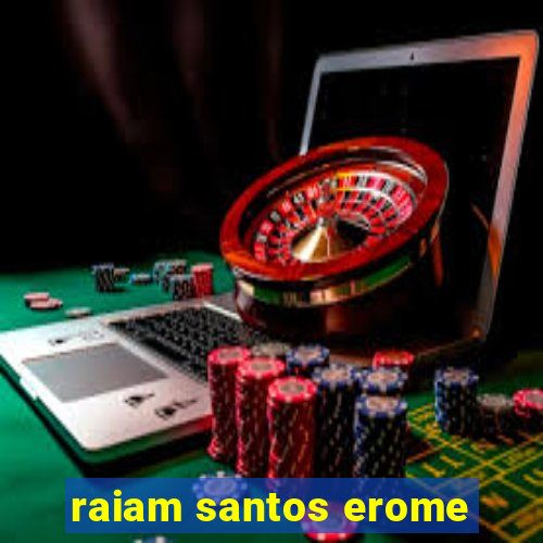 raiam santos erome